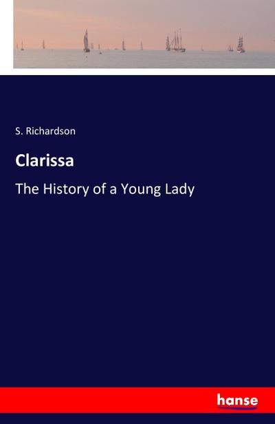 Clarissa : The History of a Young Lady - S. Richardson