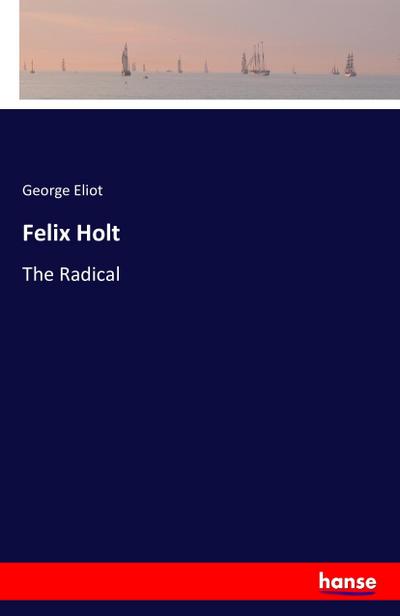 Felix Holt : The Radical - George Eliot