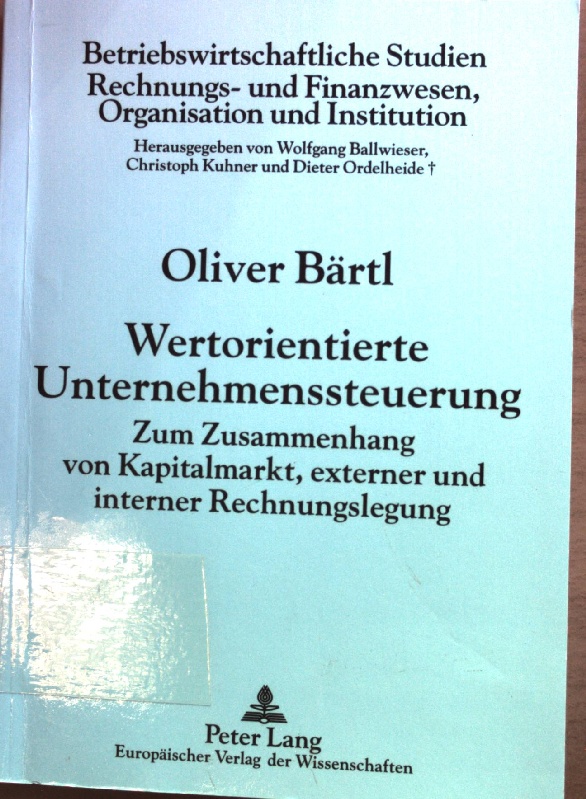 Wertorientierte Unternehmenssteuerung : zum Zusammenhang von Kapitalmarkt, externer und interner Rechnungslegung. Betriebswirtschaftliche Studien, Rechnungs- und Finanzwesen, Organisation und Institution ; Bd. 53 - Bärtl, Oliver
