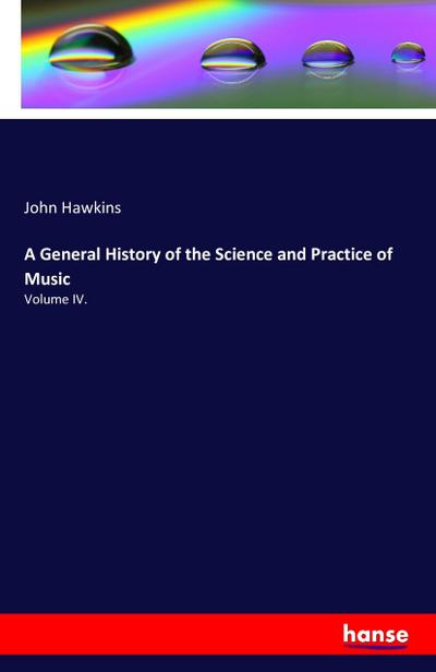 A General History of the Science and Practice of Music : Volume IV. - John Hawkins