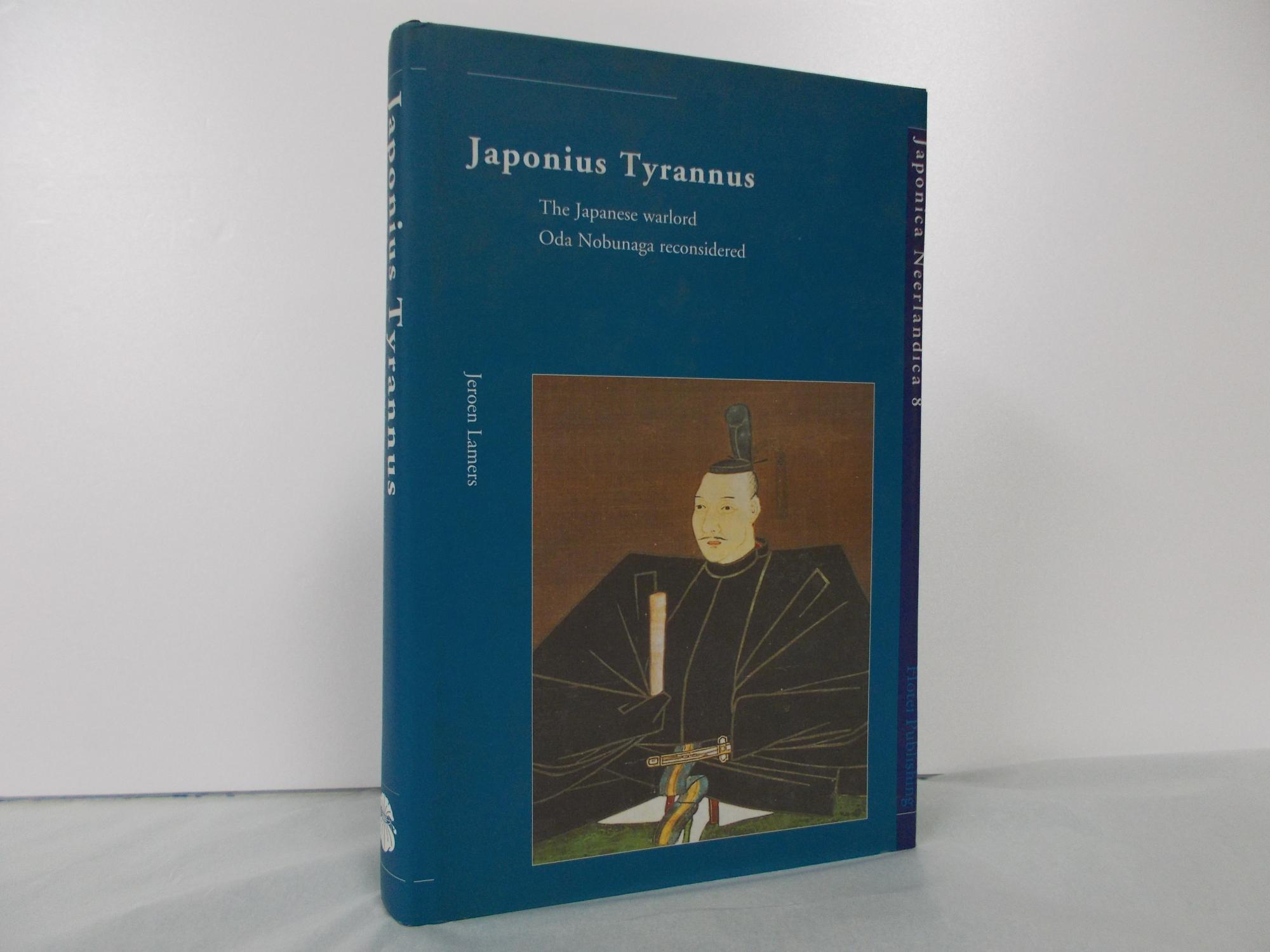 Japonius Tyrannus. The Japanese Warlord Oda Nobunaga Reconsidered - Lamers, Jeroen