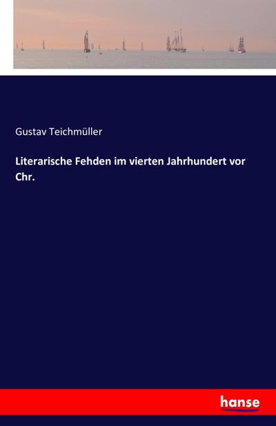 Literarische Fehden im vierten Jahrhundert vor Chr. - Gustav Teichmüller