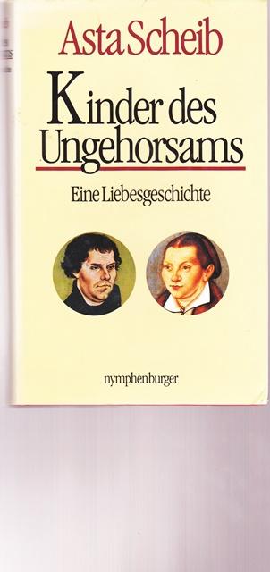 Kinder des Ungehorsams. Eine Liebesgeschichte. - Scheib, Asta