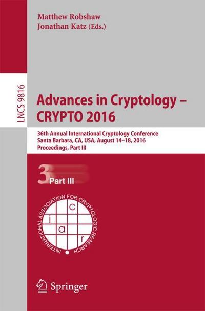 Advances in Cryptology -- CRYPTO 2016 : 36th Annual International Cryptology Conference, Santa Barbara, CA, USA, August 14-18, 2016, Proceedings, Part III - Matthew Robshaw