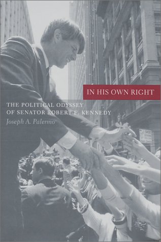 In His Own Right: The Political Odyssey of Senator Robert F. Kennedy (Columbia Studies in Contemporary American History) - Palermo, Joseph A.