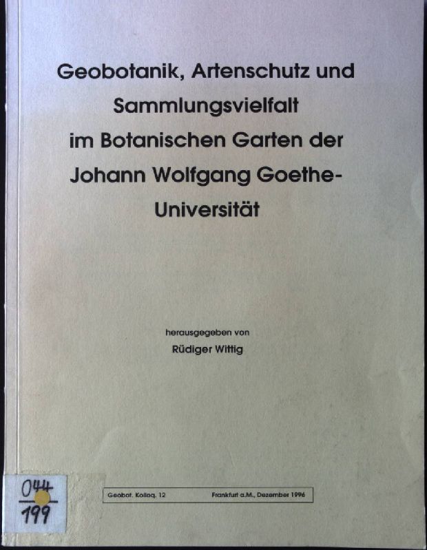 Geobotanik, Artenschutz und Sammlungsvielfalt im Botanischen Garten der Johann-Wolfgang-Goethe-Universität. Geobotanische Kolloquien ; 12 - Wittig, Rüdiger