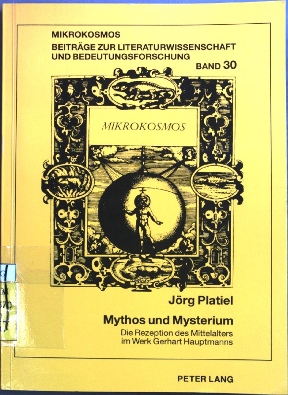 Mythos und Mysterium : die Rezeption des Mittelalters im Werk Gerhart Hauptmanns. Mikrokosmos ; Bd. 30 - Platiel, Jörg