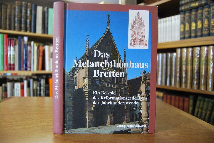 Das Melanchthonhaus Bretten. Ein Beispiel des Reformationsgedenkens der Jahrhundertwende. - Rhein, Stefan (Hrsg.) und Peter Bahn
