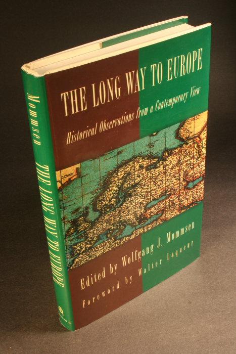 The long way to Europe: historical observations from a contemporary view. Edited by Wolfgang J. Mommsen. With a foreword by Walter Laqueur - Mommsen, Wolfgang J., 1930-2004, ed.