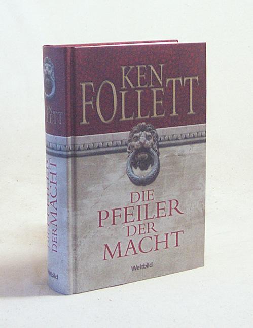 Die Pfeiler der Macht / Ken Follett. Aus dem Engl. von Till R. Lohmeyer und Christel Rost - Follett, Ken