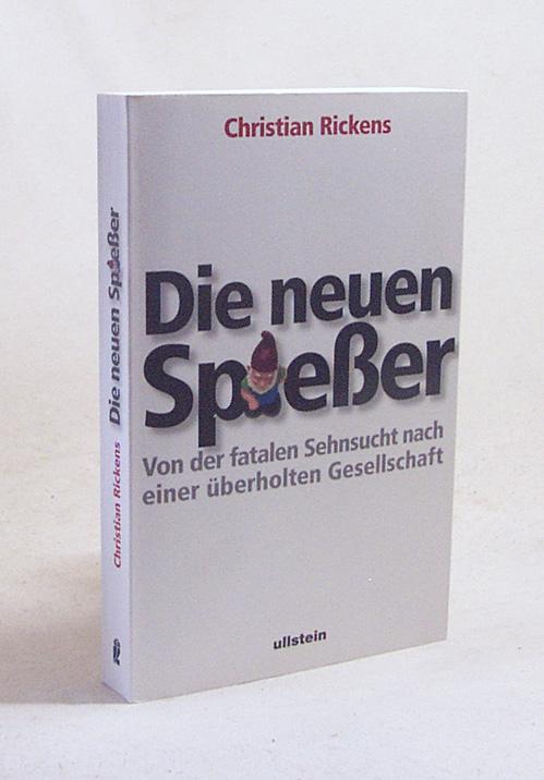 Die neuen Spießer : von der fatalen Sehnsucht nach einer überholten Gesellschaft / Christian Rickens - Rickens, Christian