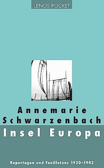 Insel Europa : Reportagen und Feuilletons 1930?1942 - Annemarie Schwarzenbach