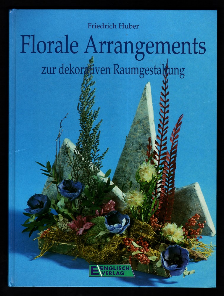 Florale Arrangements zur dekorativen Raumgestaltung. - Huber, Friedrich