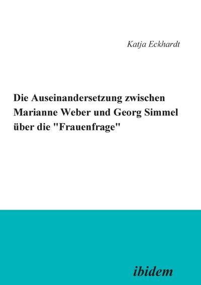 Die Auseinandersetzung zwischen Marianne Weber und Georg Simmel über die 'Frauenfrage'. - Katja Eckhardt