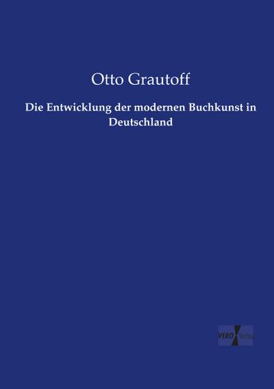 Die Entwicklung der modernen Buchkunst in Deutschland - Otto Grautoff