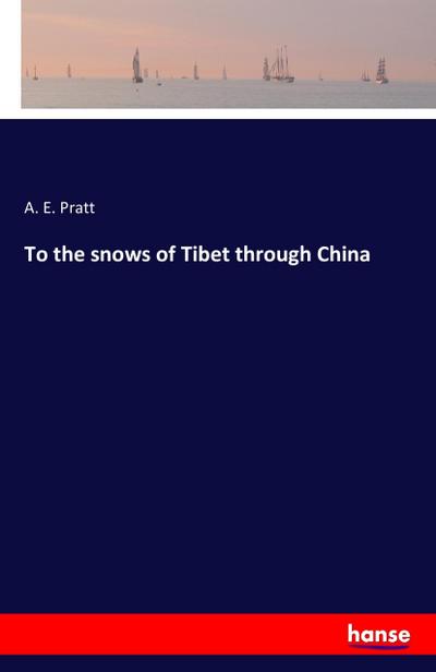 To the snows of Tibet through China - A. E. Pratt
