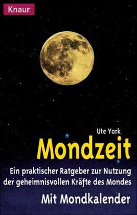 Mondzeit - Ein praktischer Ratgeber zur Nutzung der geheimnisvollen Kräfte des Mondes - York, Ute