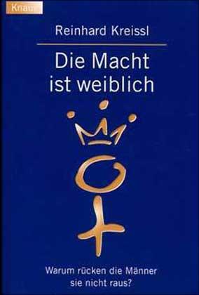 Die Macht ist weiblich - Warum rücken die Männer sie nicht raus? - Kreissl, Reinhard