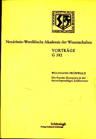 Die Goethe-Rezeption in der deutschsprachigen Exilliteratur. Nordrhein-Westfälische Akademie der Wissenschaften: Vorträge / G / Geisteswissenschaften G 382. - Frühwald, Wolfgang