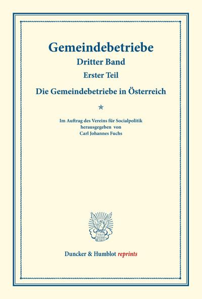 Die Gemeindebetriebe in Österreich. : Gemeindebetriebe ¿ Neuere Versuche und Erfahrungen über die Ausdehnung der kommunalen Tätigkeit in Deutschland und im Ausland. III. Band, 1. Teil. (Schriften des Vereins für Socialpolitik 130/I). - Carl Johannes Fuchs