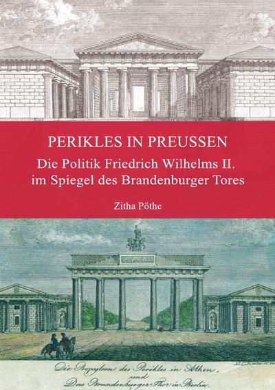 Perikles in Preußen : Die Politik Friedrich Wilhelms II. im Spiegel des Brandenburger Tores - Zitha Pöthe