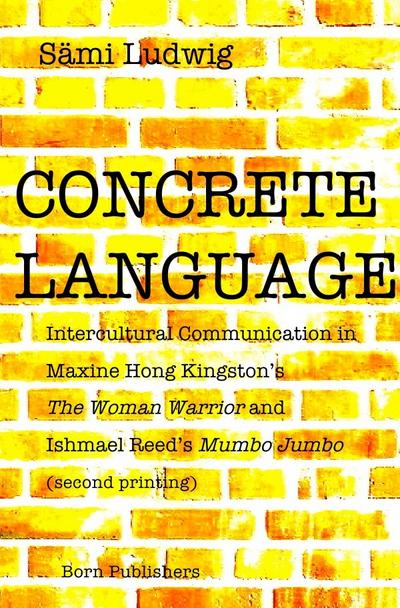 CONCRETE LANGUAGE : Intercultural Communication in Maxine Hong Kingston's THE WOMAN WARRIOR and Ishmael Reed's MUMBO JUMBO - Sämi Ludwig