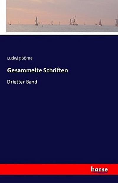 Gesammelte Schriften : Drietter Band - Ludwig Börne