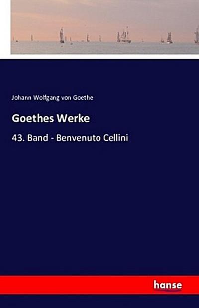 Goethes Werke : 43. Band - Benvenuto Cellini - Johann Wolfgang von Goethe