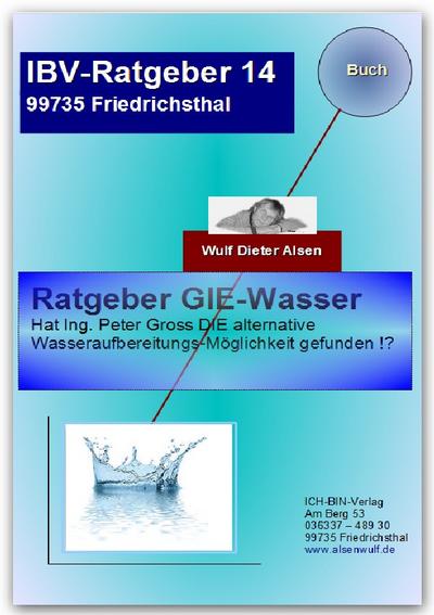 Ratgeber GIE-Wasser : Hat Ing.Peter Gross das ultimative Wasser-Aufbereitungs-Gerät erfunden ? - Wulf Alsen