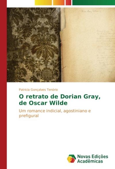 O retrato de Dorian Gray, de Oscar Wilde : Um romance indicial, agostiniano e prefigural - Patricia Gonçalves Tenório