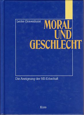 Moral und Geschlecht. Die Aneignung der NS-Erbschaft. Ein soziologischer Beitrag zu Selbstverständigungen vor allem in Deutschland. - Gravenhorst, Lerke