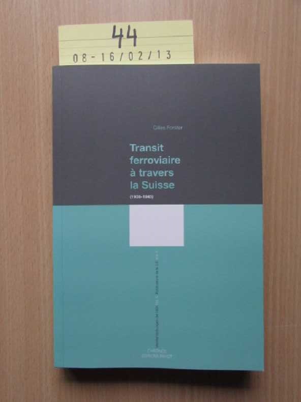 Transit ferroviaire à travers la Suisse (1939 - 1945) Publ. par la Commission Indépendante d'Experts Suisse - Seconde Guerre Mondiale volume 4 - Forster, Gilles