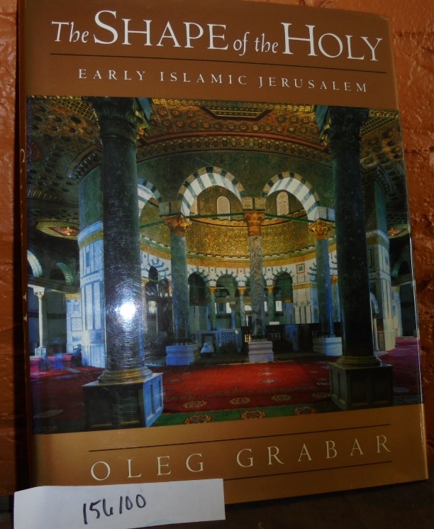 The Shape of the Holy: Early Islamic Jerusalem - Grabar, Oleg