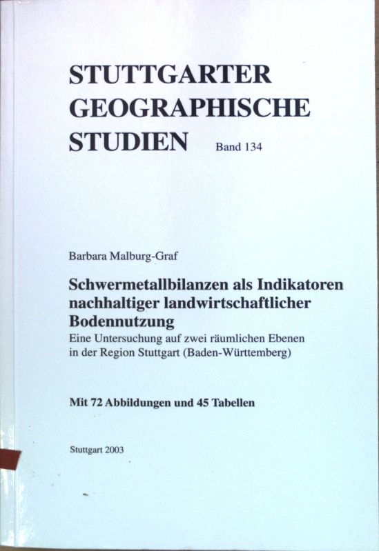 Schwermetallbilanzen als Indikatoren nachhaltiger landwirtschaftlicher Bodennutzung : eine Untersuchung auf zwei räumlichen Ebenen in der Region Stuttgart (Baden-Württemberg). Stuttgarter geographische Studien ; Bd. 134 - Malburg-Graf, Barbara