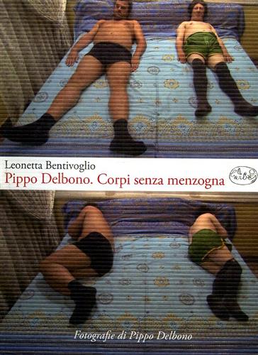 Pippo Delbono. Corpi senza menzogna. - Bentivoglio,Leonetta.