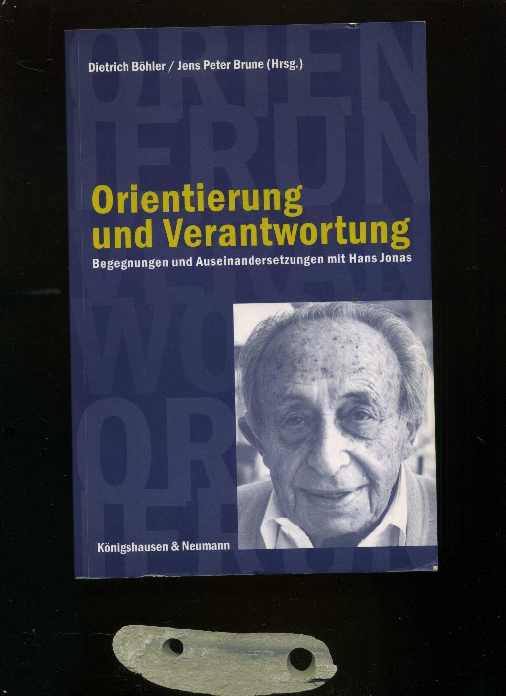 Orientierung und Verantwortung: Begegnungen und Auseinandersetzungen mit Hans Jonas. - Dietrich Böhler und Hans P Brune