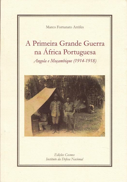 A Primera Grande Guerra na África Portugesa - Angola e Mocambique (1914-1918) - Arrifes, Marco Fortunato