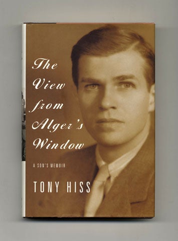 The View from Alger's Window: A Son's Memoir - 1st Edition/1st Printing - Hiss, Tony