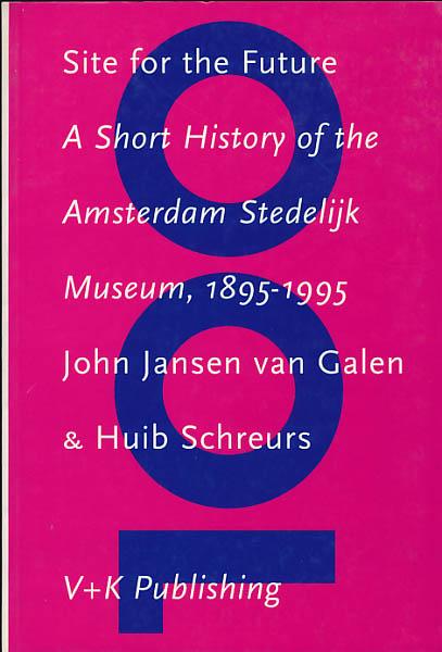 Site for the future. A short history of the Amterdam Stedelijk Museum, 1895 - 1995. - Galen, John Jansen van; Schreurs, Huib