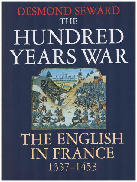 The Hundred Years War. The English in France 1337-1453. - Seward, Desmond
