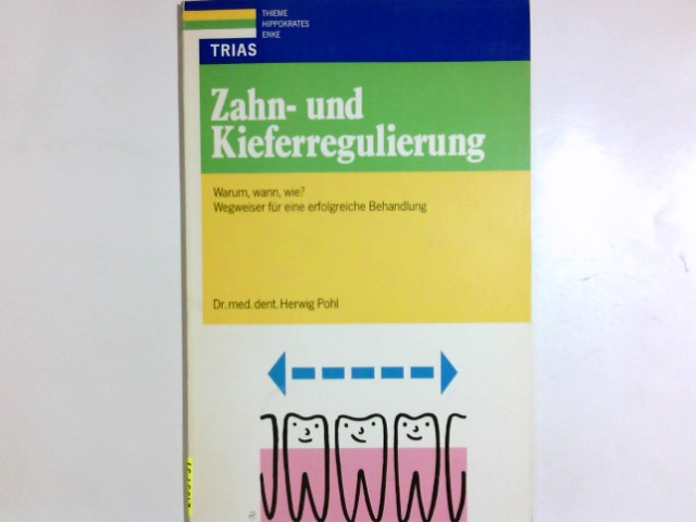 Zahn- und Kieferregulierung : warum, wann, wie? ; Wegweiser zu einer erfolgreichen Behandlung. - Pohl, Herwig