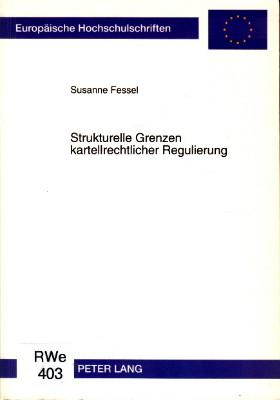 Strukturelle Grenzen kartellrechtlicher Regulierung. Eine exemplarische Analyse der handelsspezifischen Reformen des Gesetzes gegen Wettbewerbsbeschränkungen. - Fessel, Susanne