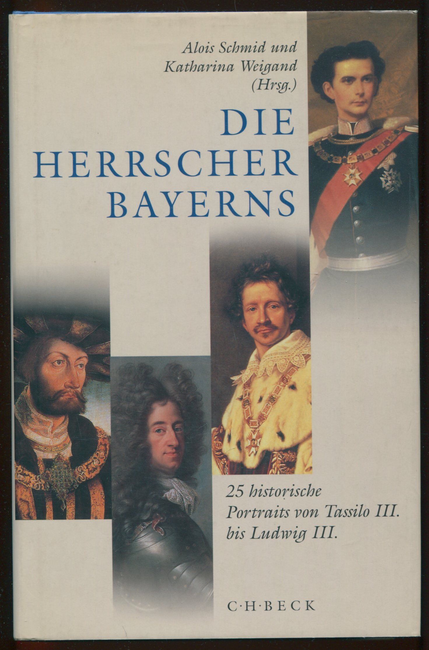 Die herrscher bayerns - 25 historische Portraits von Tassilo III bis Ludwig III - Alois Schmid, Katharina Weigand (hrsg.)