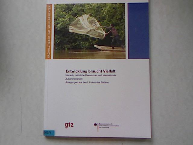 Entwicklung braucht Vielfalt : Mensch, natürliche Ressourcen und internationale Zusammenarbeit ; Anregungen aus den Ländern des Südens. [Hrsg. Deutsche Gesellschaft für Technische Zusammenarbeit (GTZ) GmbH. Red.: Stefanie Eißing und Thora Amend. GTZ ; Bundesministerium für Wirtschaftliche Zusammenarbeit und Entwicklung] / Nachhaltigkeit hat viele Gesichter ; [1] - Eißing, Stefanie (Red.)