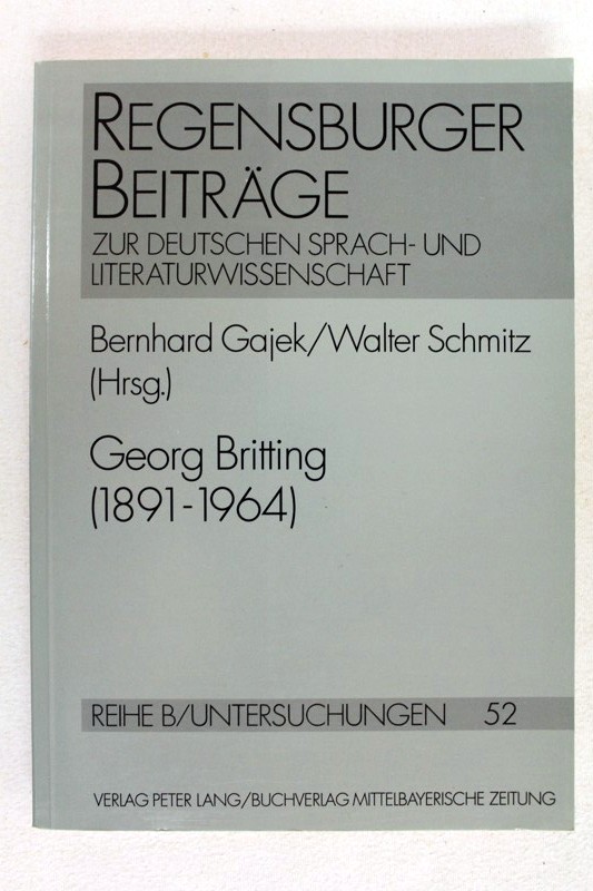 Georg Britting : (1891 - 1964) ; Vorträge des Regensburger Kolloquiums 1991. Bernhard Gajek ; Walter Schmitz (Hrsg.) / Regensburger Beiträge zur deutschen Sprach- und Literaturwissenschaft / Reihe B / Untersuchungen ; Bd. 52 - Gajek, Bernhard (Hrsg.)