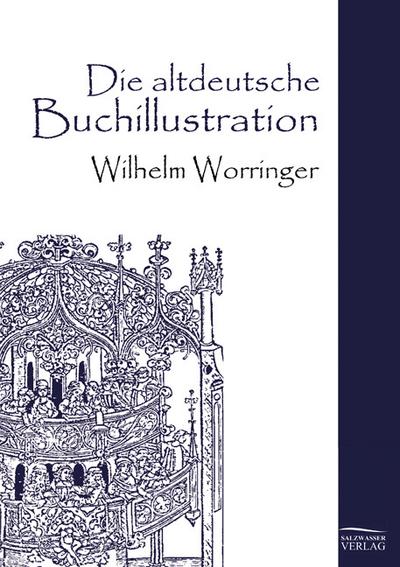 Die altdeutsche Buchillustration - Wilhelm Worringer
