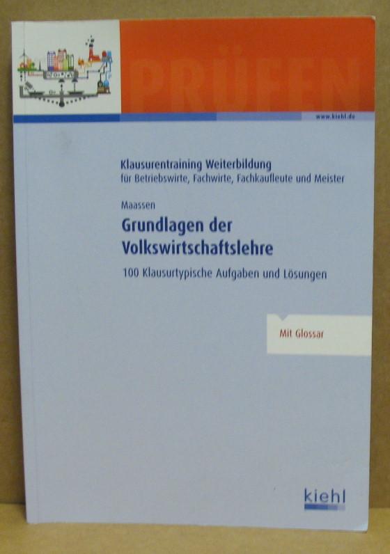 Grundlagen der Volkswirtschaftslehre. 100 Klausurtypische Aufgaben und Lösungen. - Maassen, Uwe