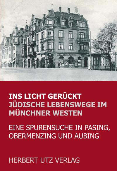 Ins Licht gerückt. Jüdische Lebenswege im Münchner Westen : Eine Spurensuche in Pasing, Obermenzing und Aubing - Bernhard Schoßig