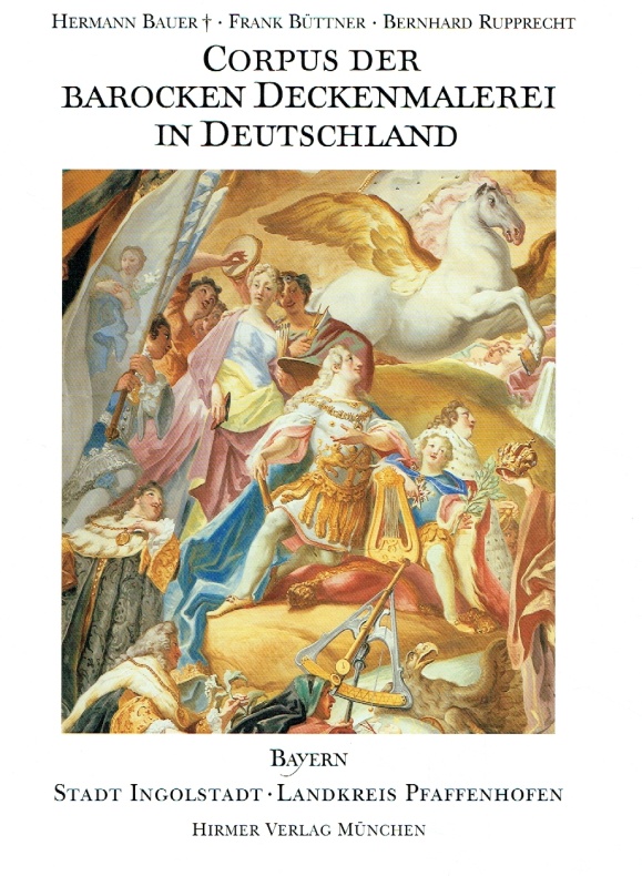 Corpus der barocken Deckenmalerei in Deutschland, Bayern: Band 14 - Ingolstadt Landkreis Pfaffenhofen. - Bauer, Hermann; Büttner, Frank; Rupprecht, Bernhard