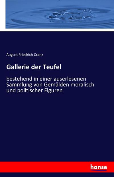 Gallerie der Teufel : bestehend in einer auserlesenen Sammlung von Gemälden moralisch und politischer Figuren - August Friedrich Cranz